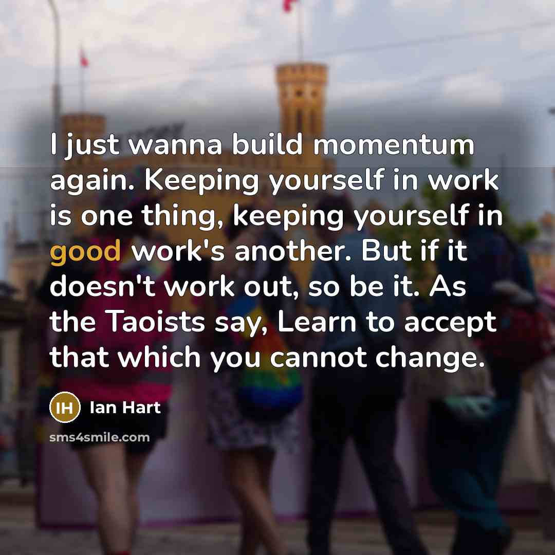 “I just wanna build momentum again. Keeping yourself in work…” quote by Ian Hart