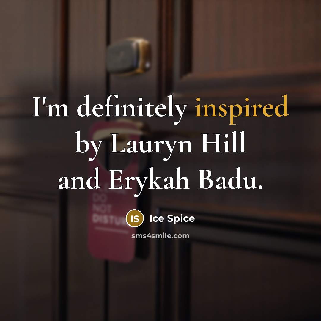 “I'm definitely inspired by Lauryn Hill and Erykah Badu.…” quote by Ice Spice