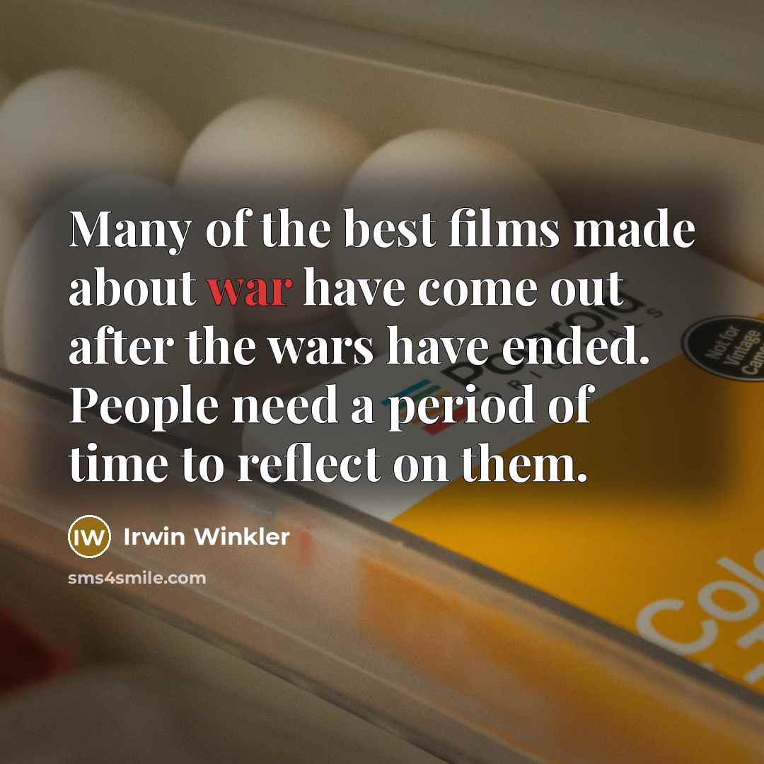 “Many of the best films made about war have come…” quote by Irwin Winkler
