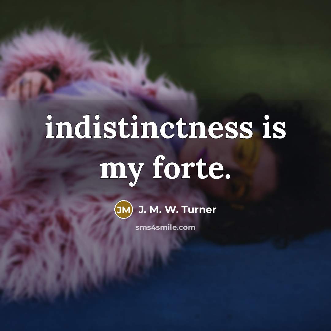 “indistinctness is my forte.…” quote by J. M. W. Turner