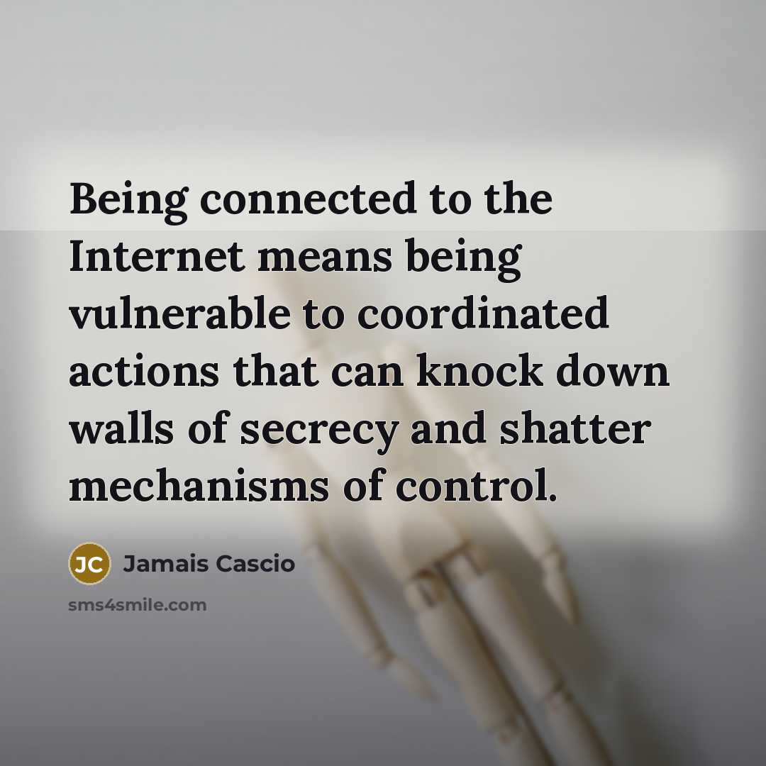 “Being connected to the Internet means being vulnerable to coordinated…” quote by Jamais Cascio
