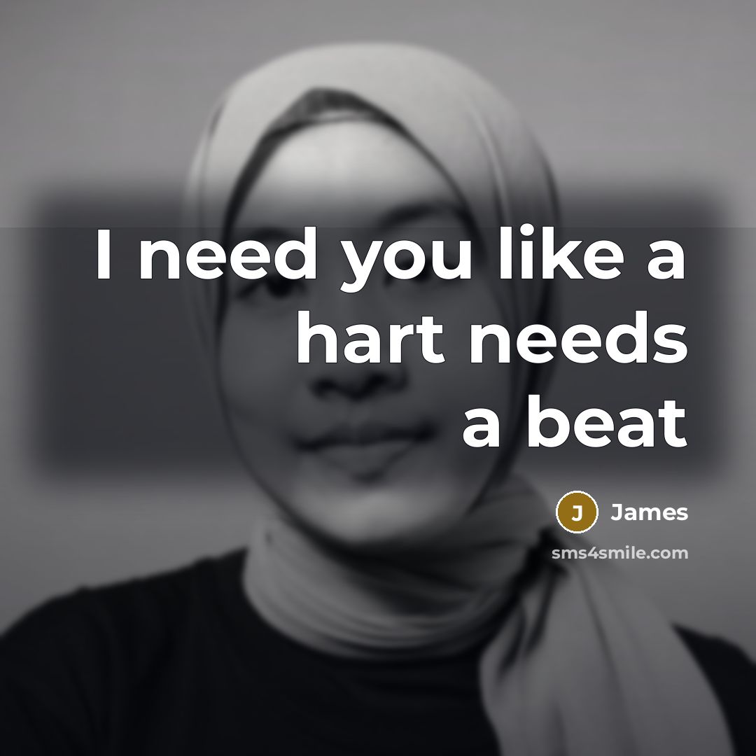 “I need you like a hart needs a beat…” quote by James