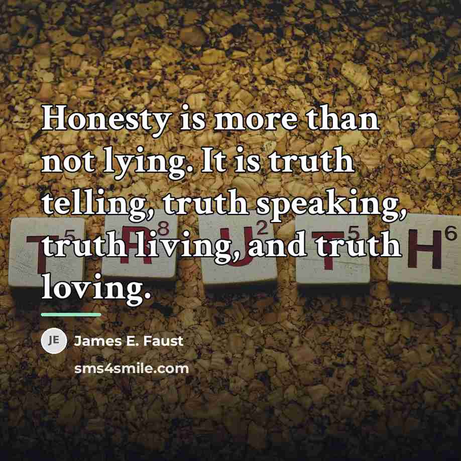 “Honesty is more than not lying. It is truth telling,…” quote by James E. Faust