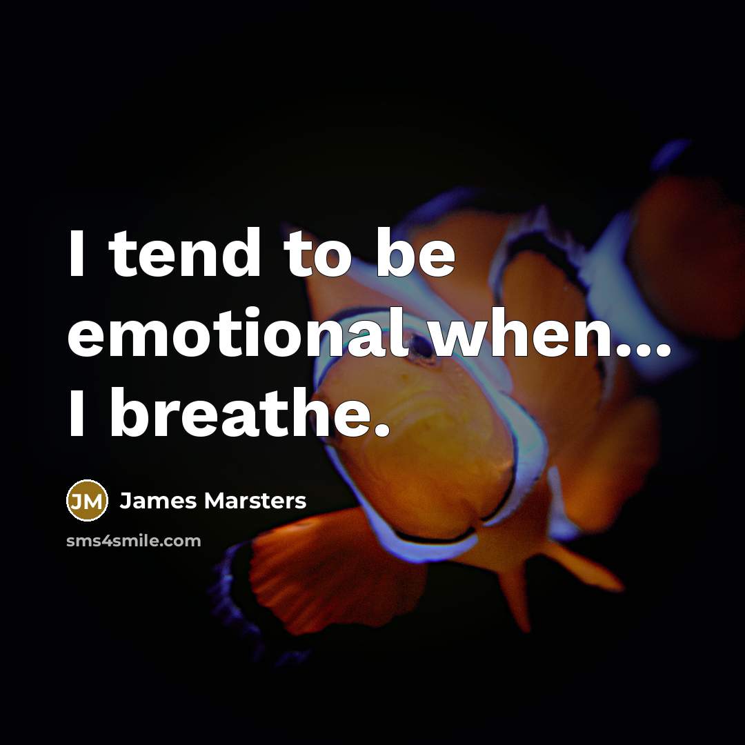 “I tend to be emotional when... I breathe.…” quote by James Marsters