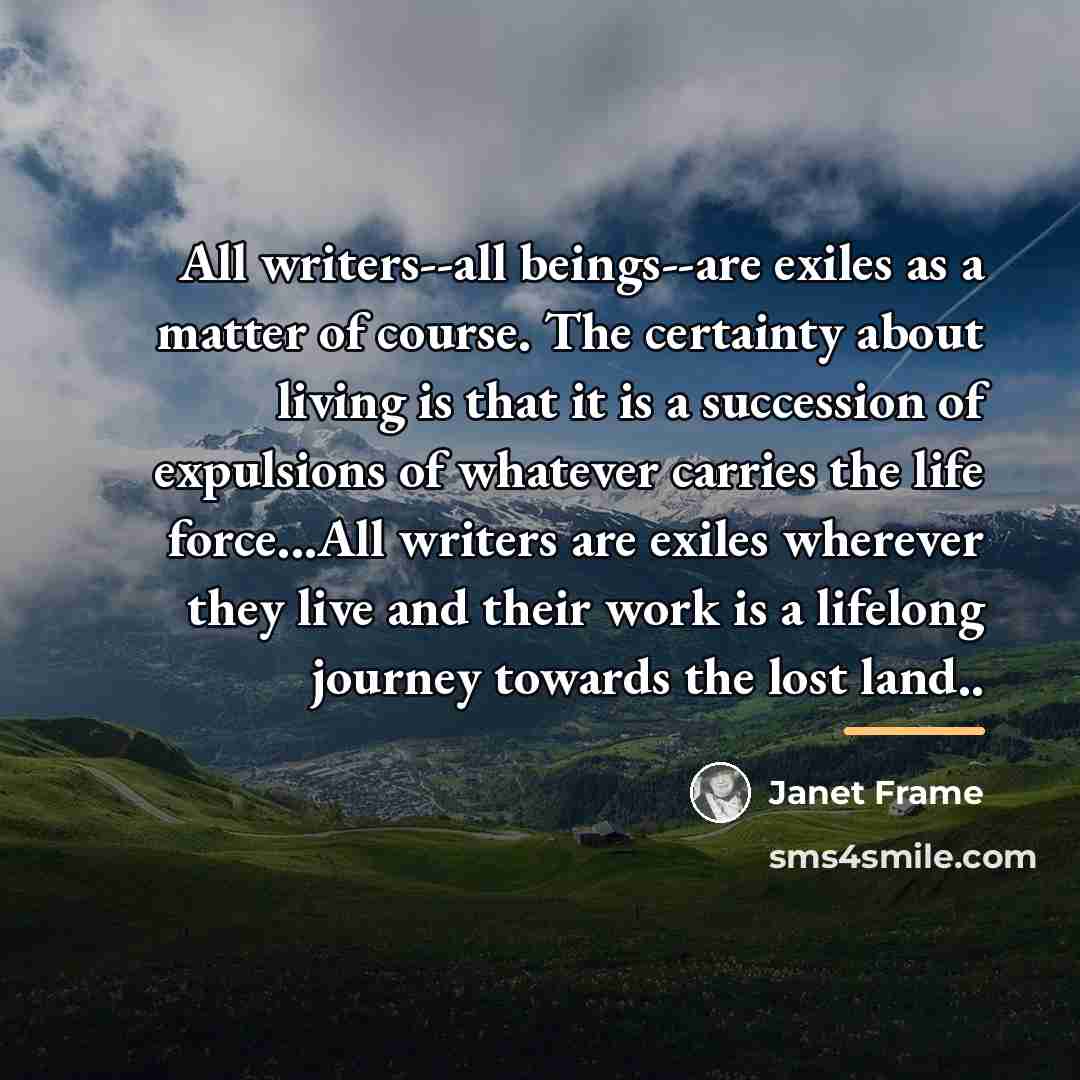 “All writers--all beings--are exiles as a matter of course. The…” quote by Janet Frame