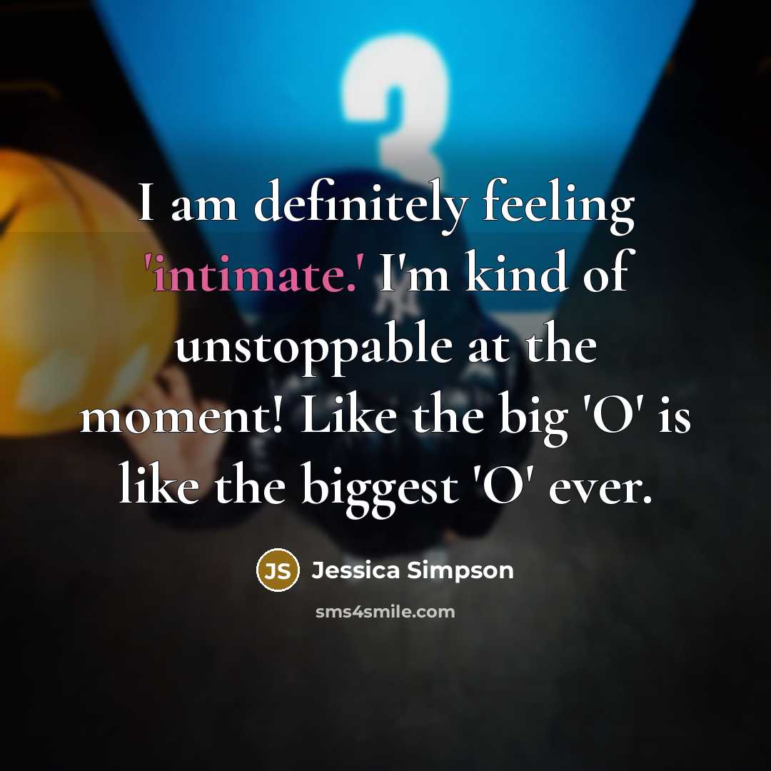 “I am definitely feeling 'intimate.' I'm kind of unstoppable at…” quote by Jessica Simpson