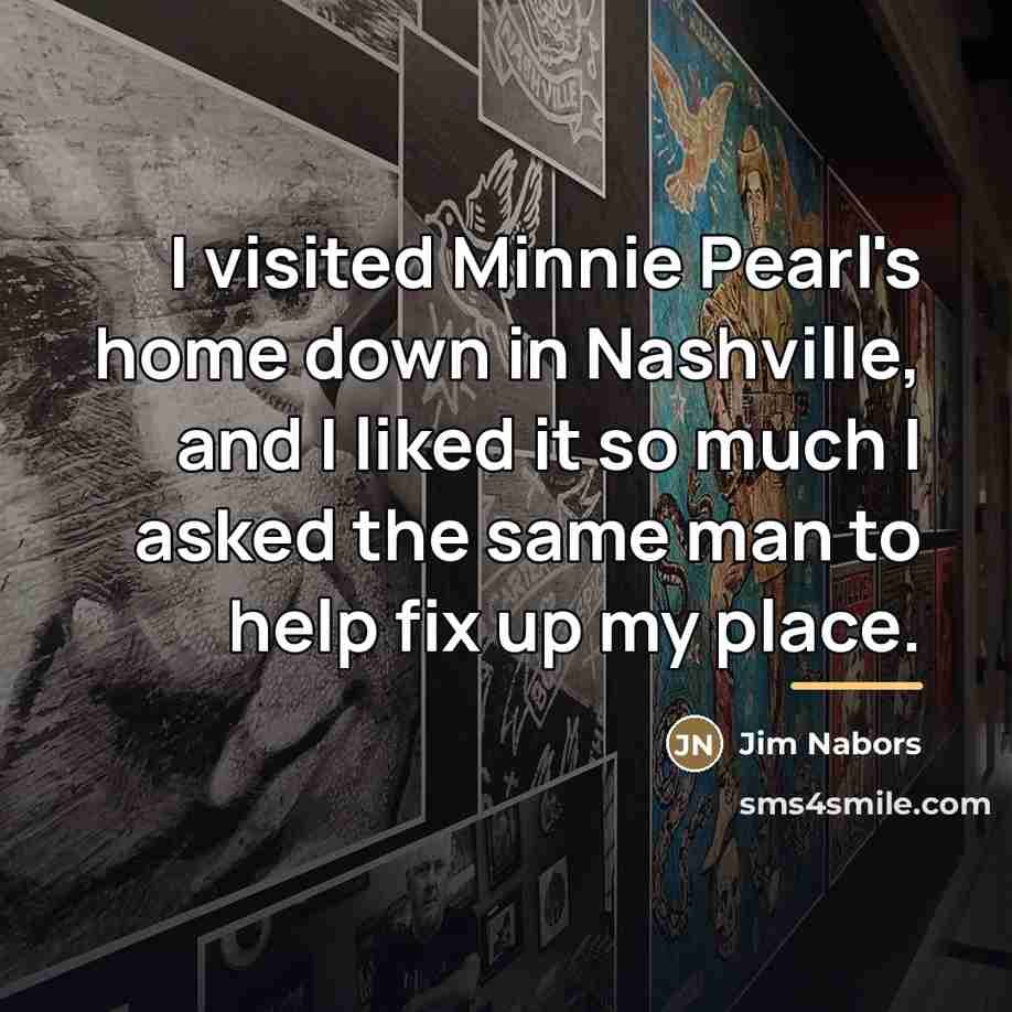 “I visited Minnie Pearl's home down in Nashville, and I…” quote by Jim Nabors