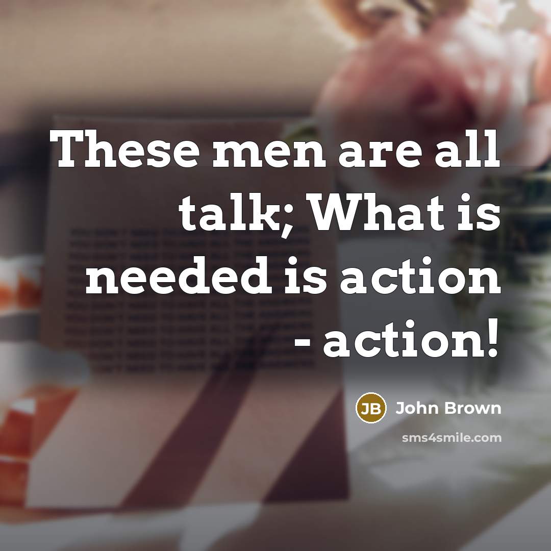 “These men are all talk; What is needed is action…” quote by John Brown