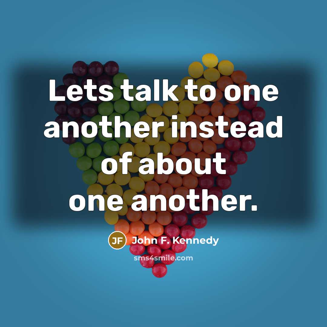 “Lets talk to one another instead of about one another.…” quote by John F. Kennedy