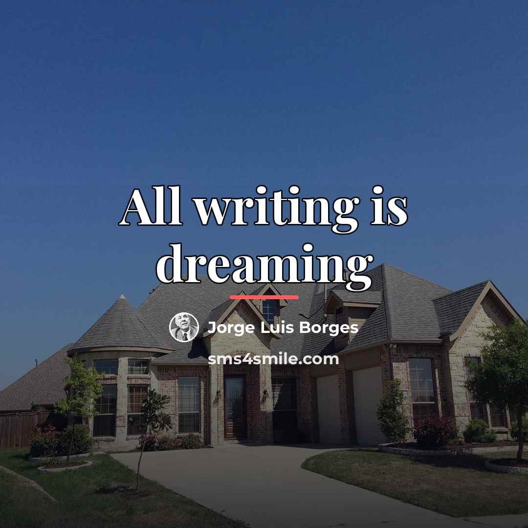 “All writing is dreaming…” quote by Jorge Luis Borges
