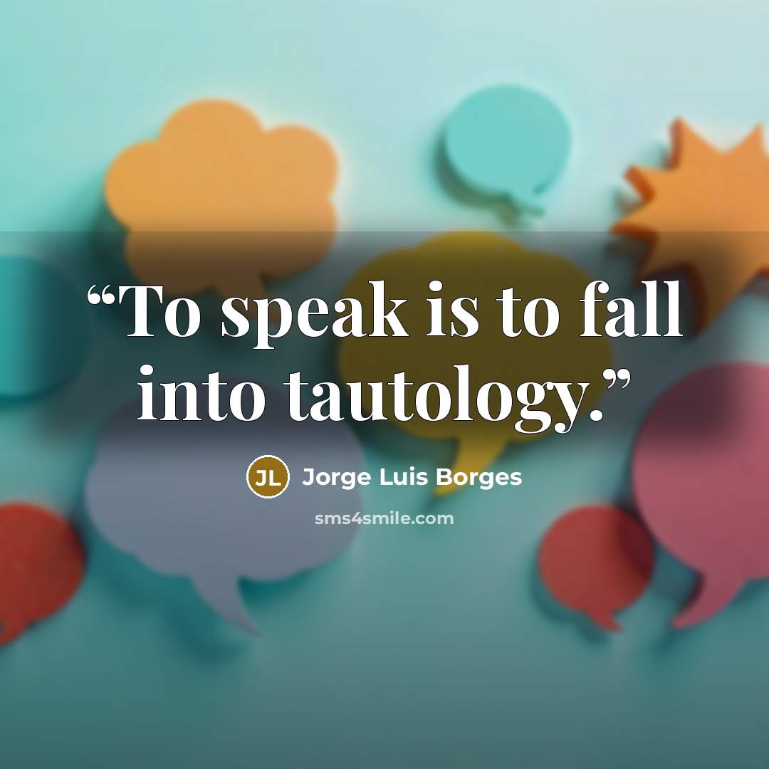 “To speak is to fall into tautology.” quote by Jorge Luis Borges