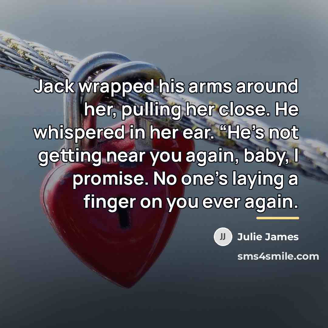 “Jack wrapped his arms around her, pulling her close. He…” quote by Julie James