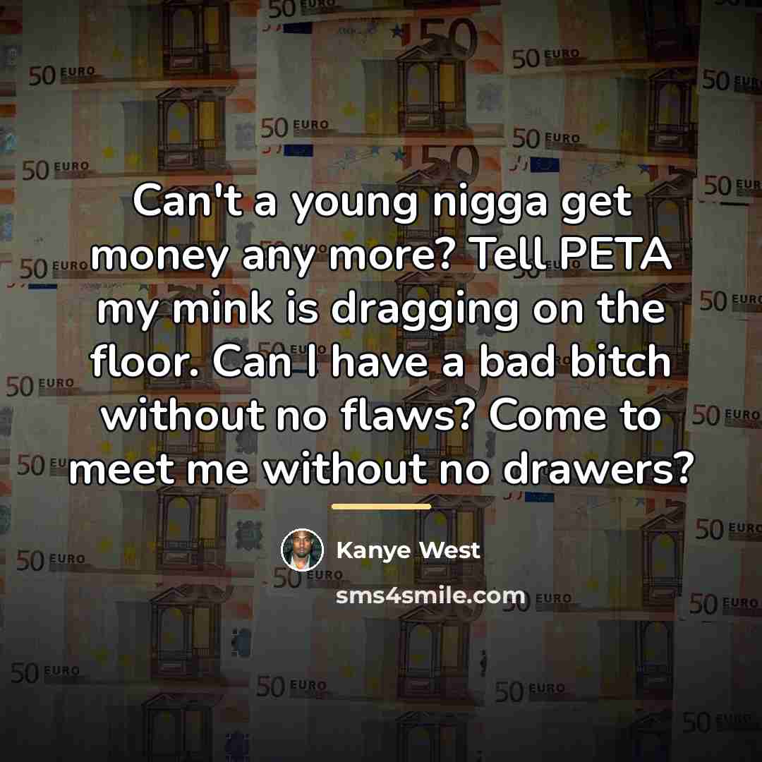 “Can't a young nigga get money any more? Tell PETA…” quote by Kanye West
