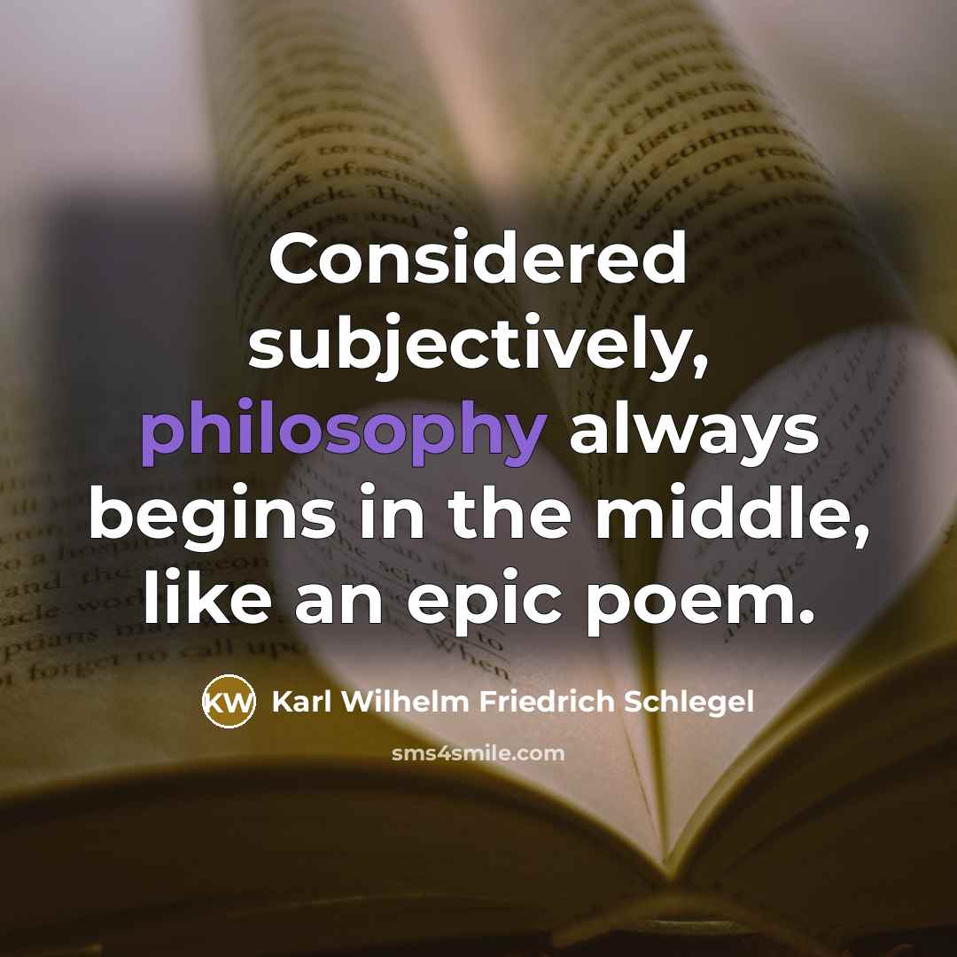 “Considered subjectively, philosophy always begins in the middle, like an…” quote by Karl Wilhelm Friedrich Schlegel