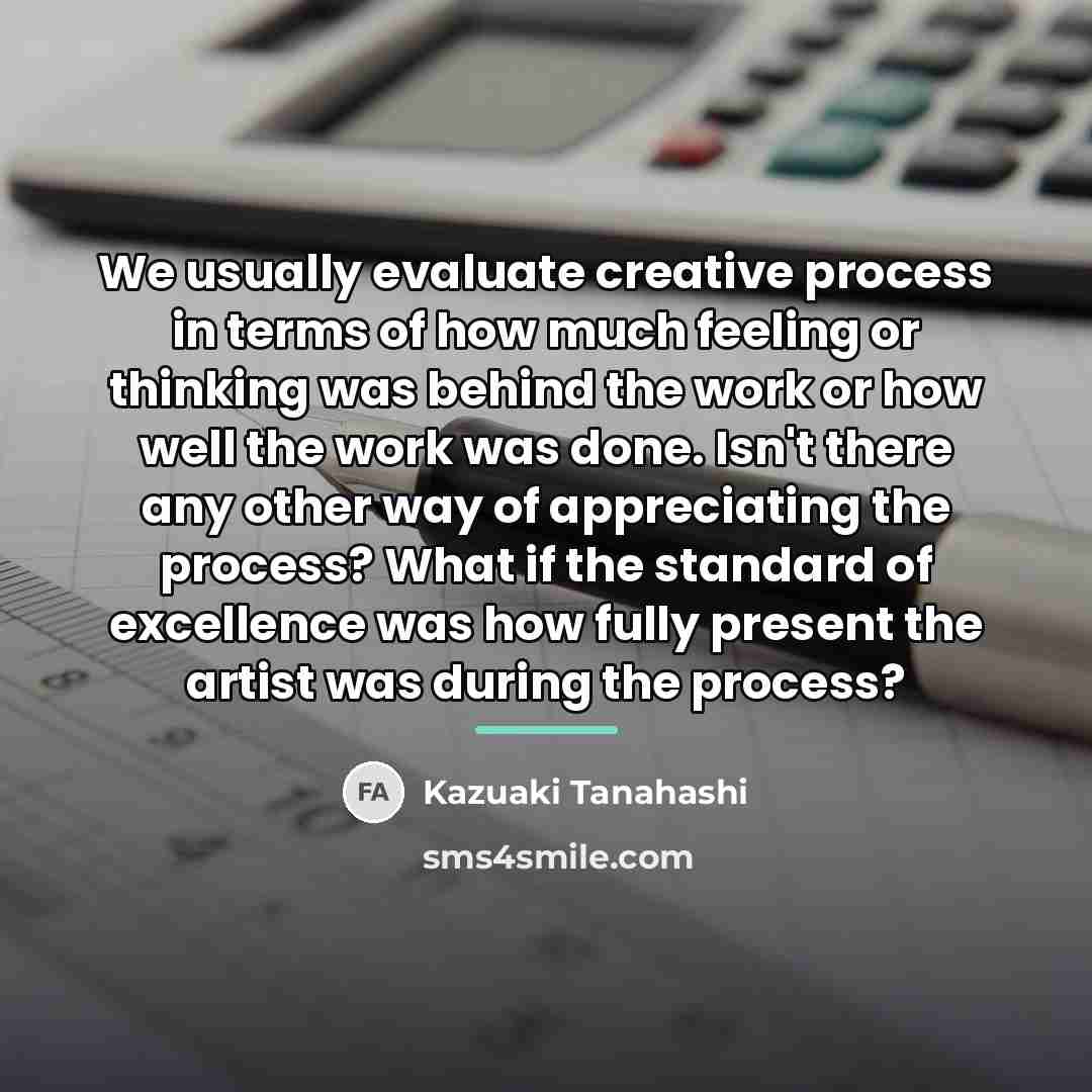 “We usually evaluate creative process in terms of how much…” quote by Kazuaki Tanahashi