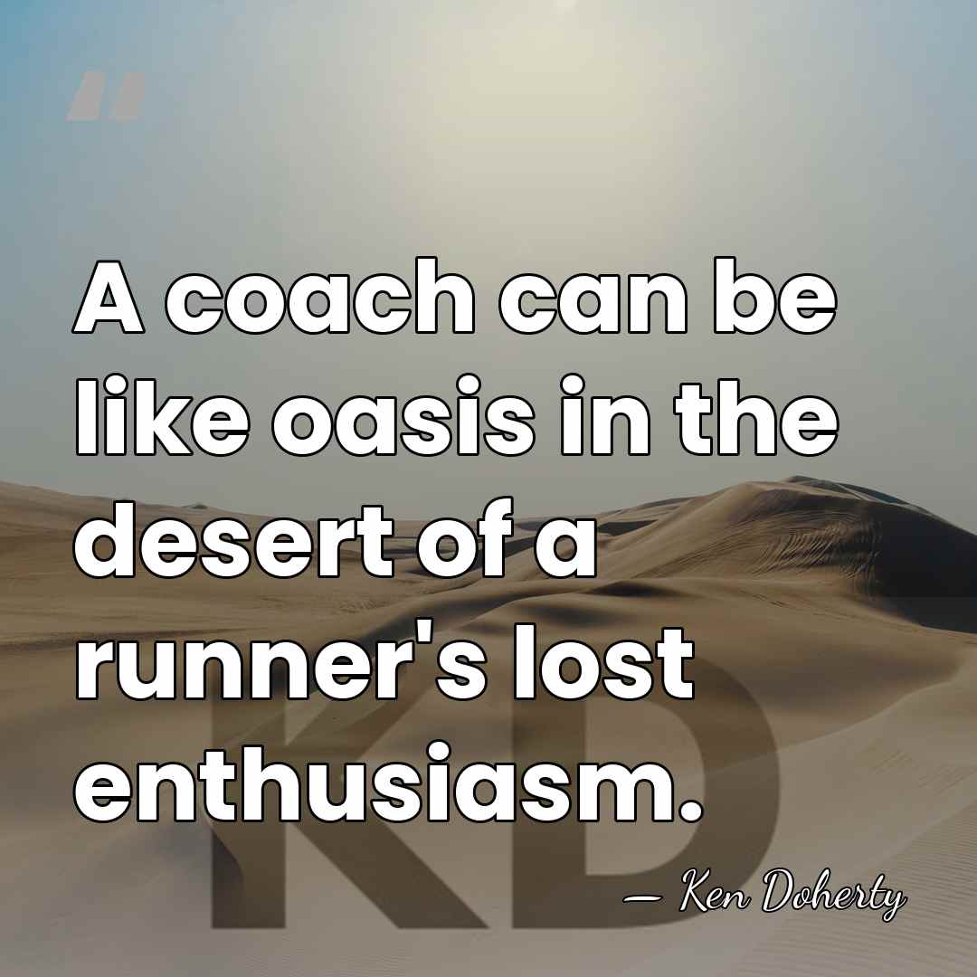 A coach can be like oasis in the desert of a runner's&hellip; - Ken Doherty