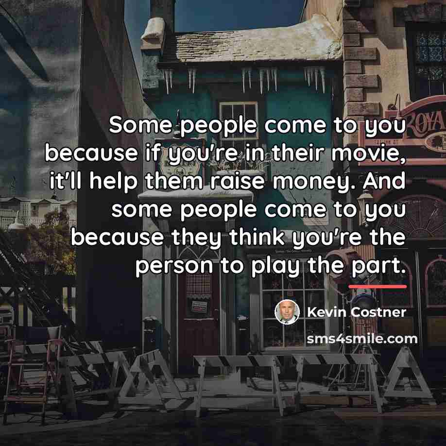 “Some people come to you because if you're in their…” quote by Kevin Costner
