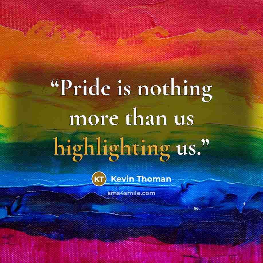 “Pride is nothing more than us highlighting us.” quote by Kevin Thoman