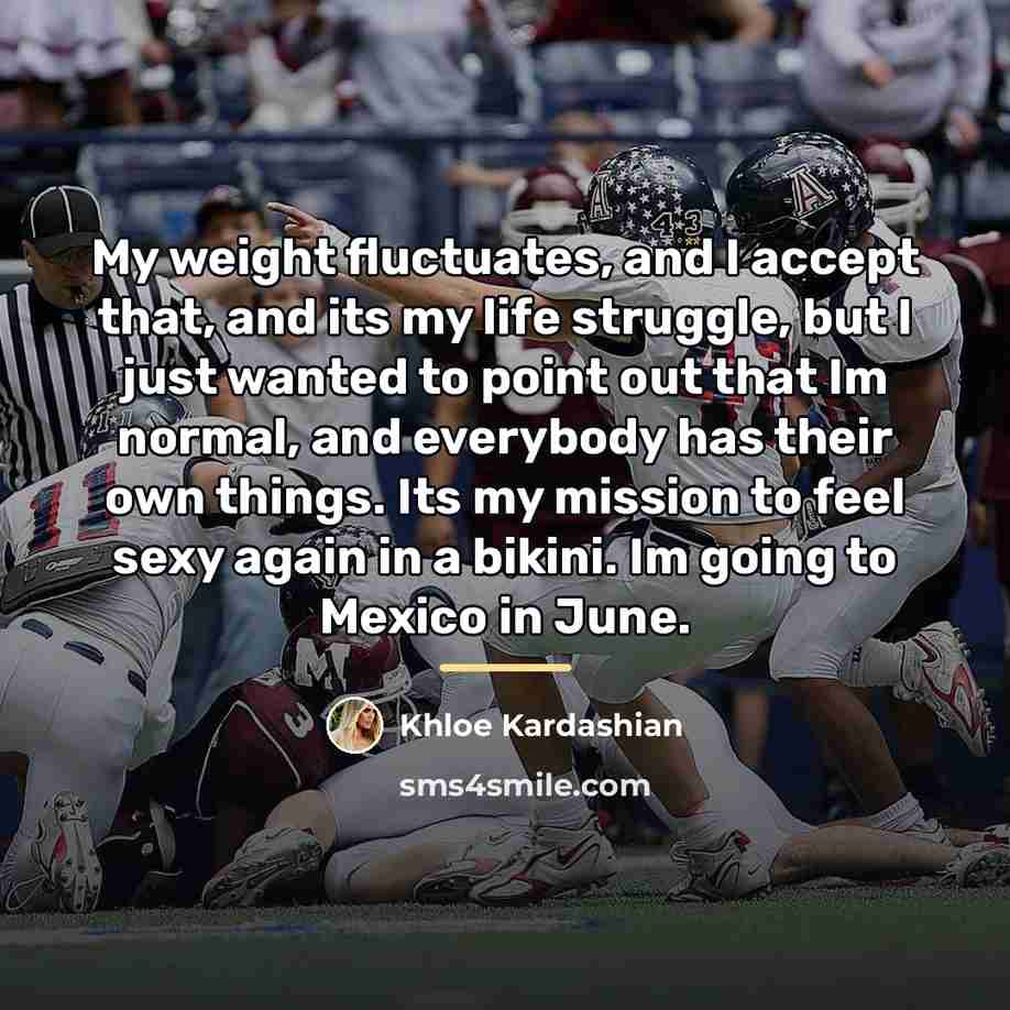“My weight fluctuates, and I accept that, and its my…” quote by Khloe Kardashian