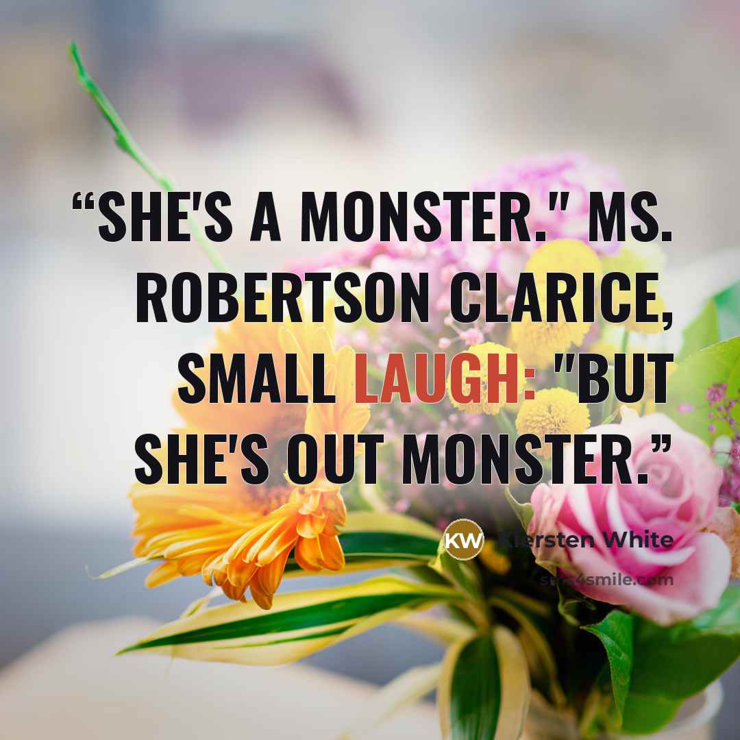 “She's a monster." Ms. Robertson Clarice, small laugh: "But she's out monster.” quote by Kiersten White