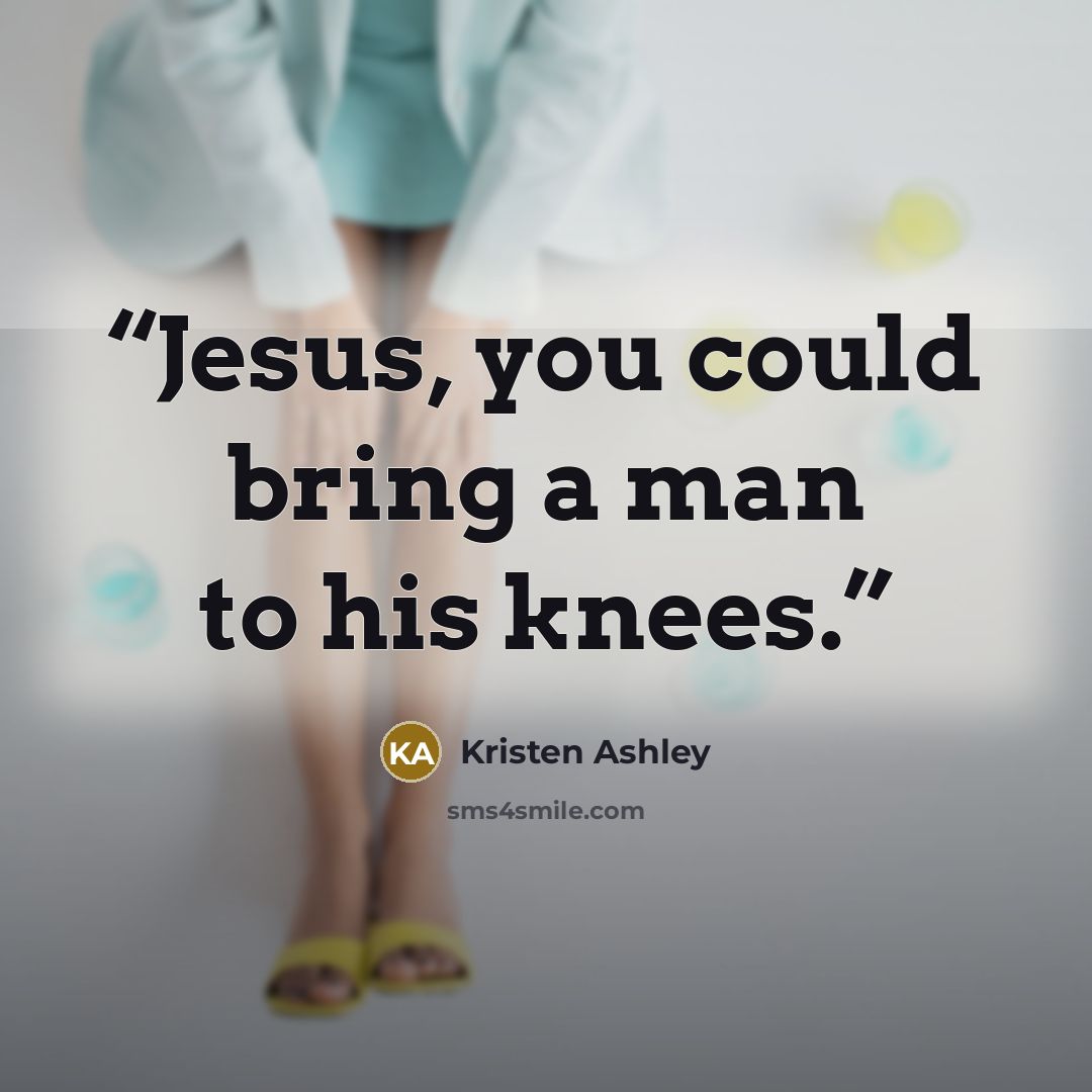 “Jesus, you could bring a man to his knees.” quote by Kristen Ashley