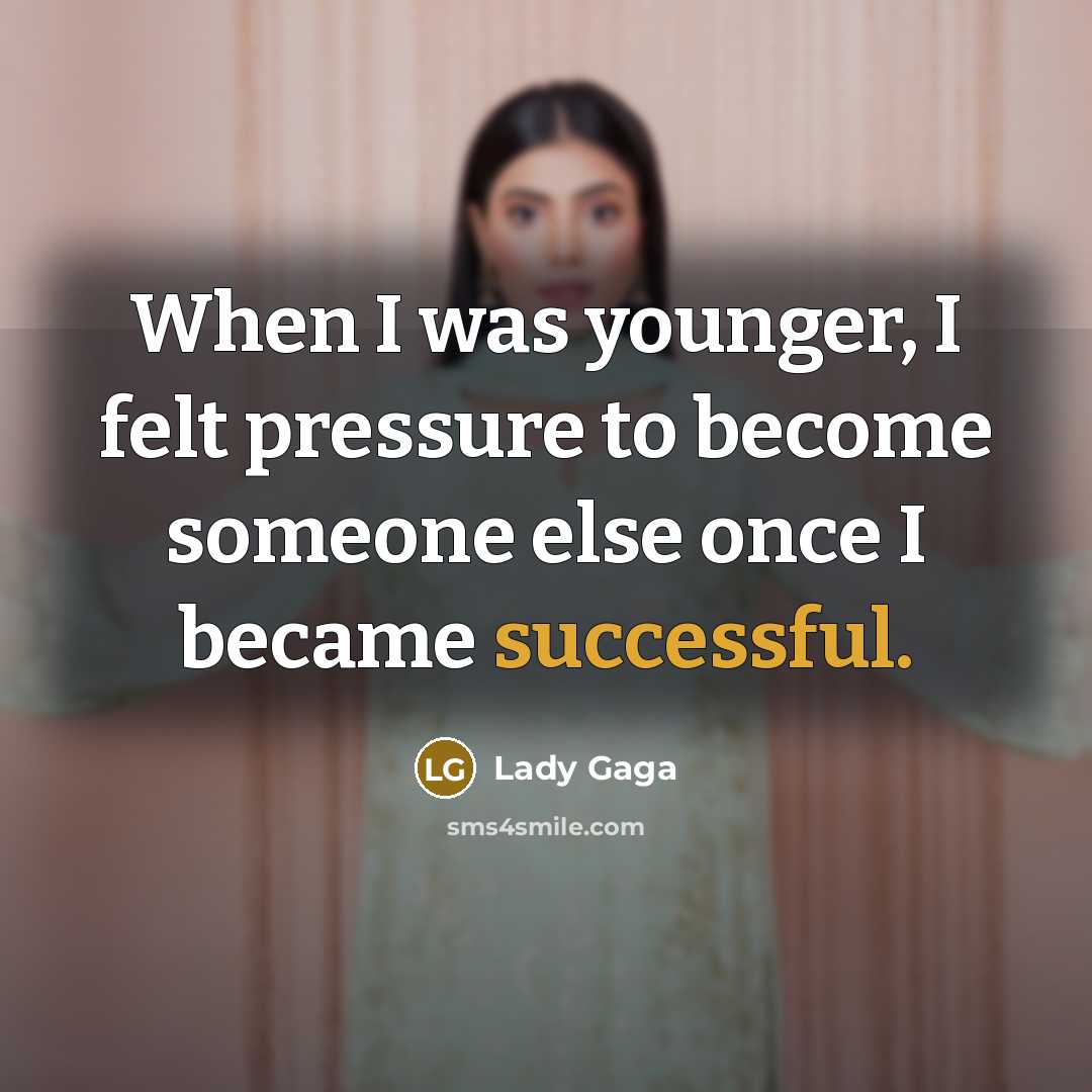 “When I was younger, I felt pressure to become someone…” quote by Lady Gaga