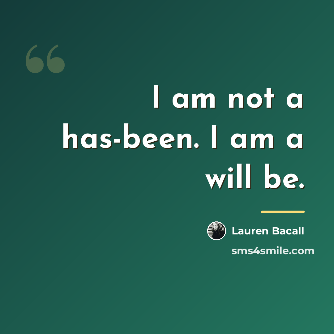 “I am not a has-been. I am a will be.…” quote by Lauren Bacall