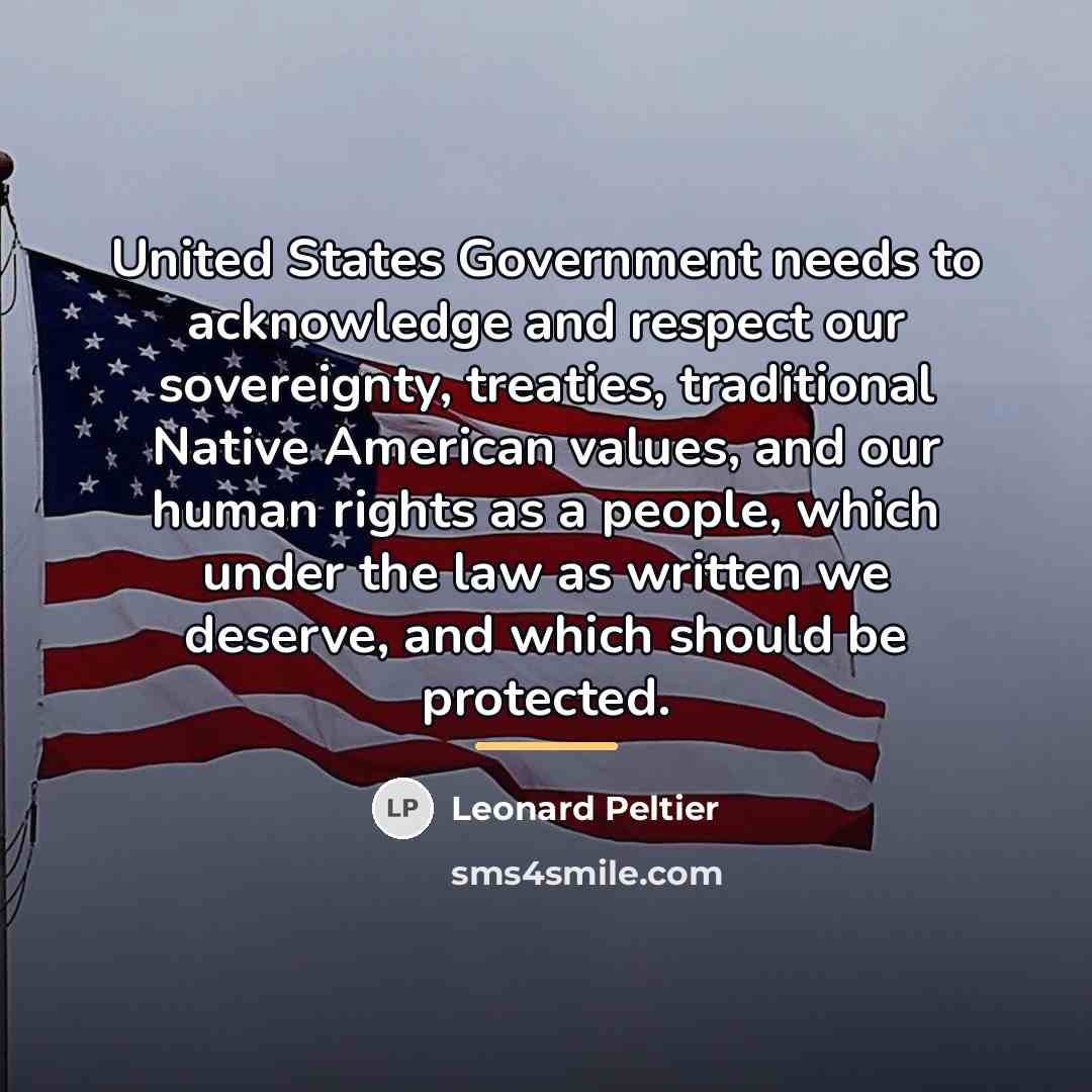 “United States Government needs to acknowledge and respect our sovereignty,…” quote by Leonard Peltier