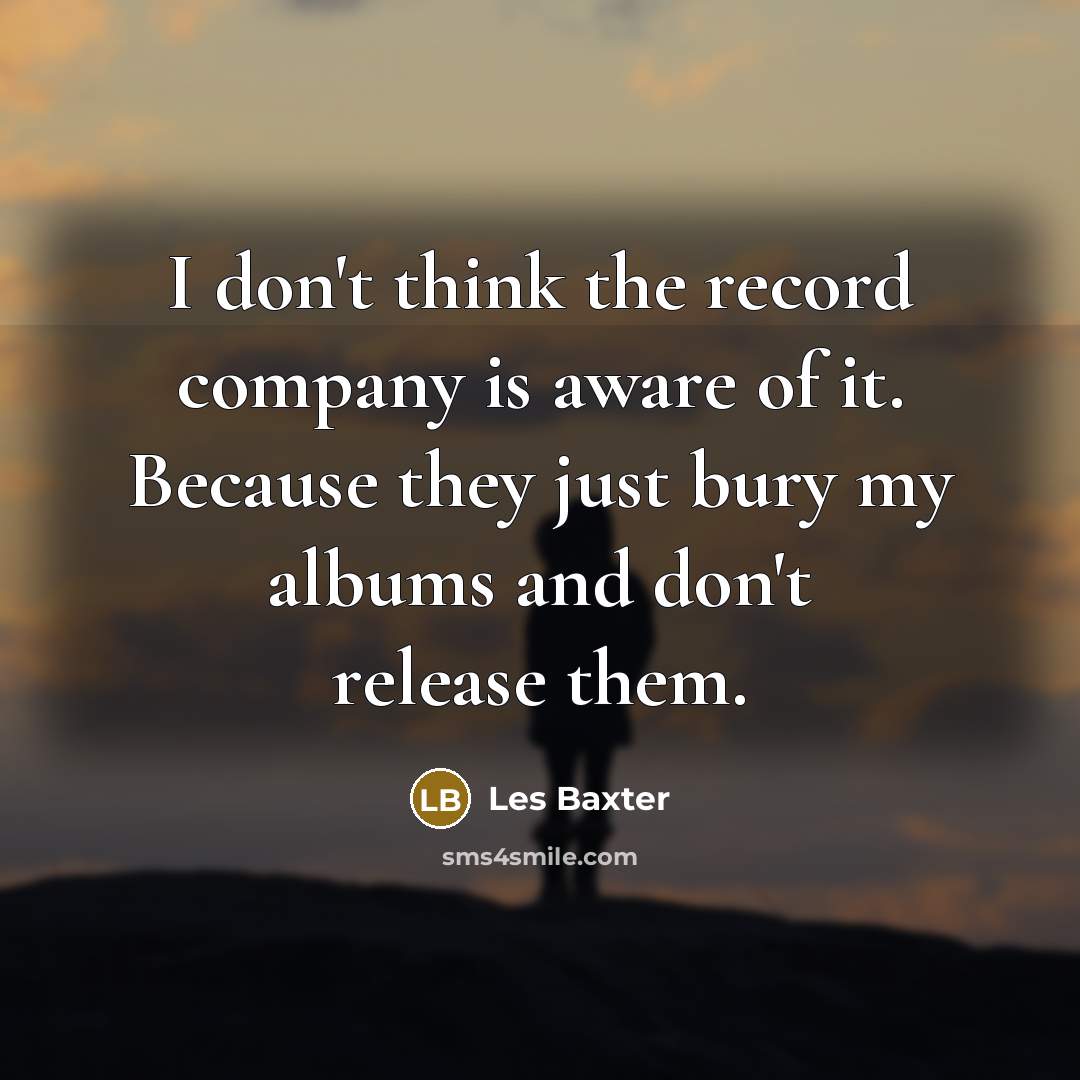 “I don't think the record company is aware of it.…” quote by Les Baxter