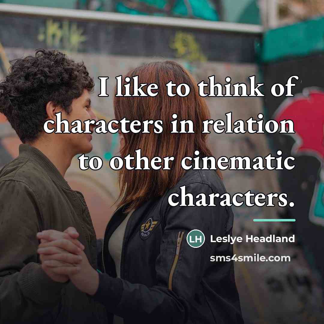 “I like to think of characters in relation to other…” quote by Leslye Headland