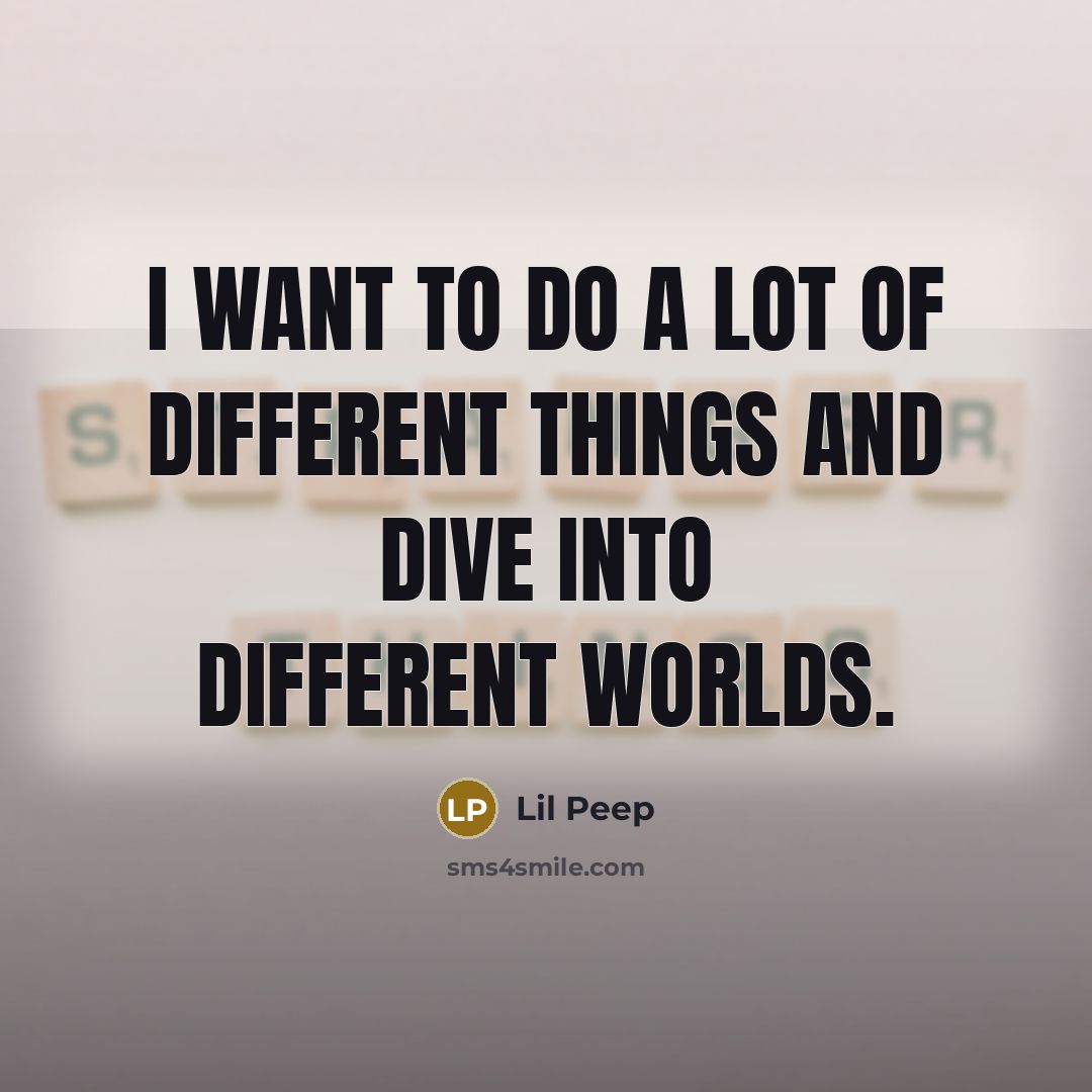 “I want to do a lot of different things and…” quote by Lil Peep
