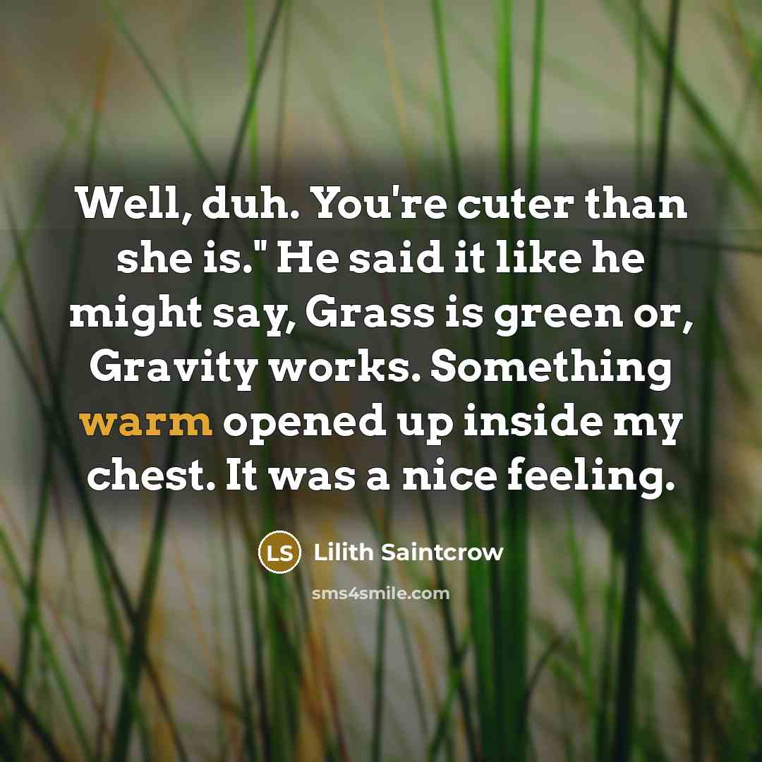 “Well, duh. You're cuter than she is." He said it…” quote by Lilith Saintcrow