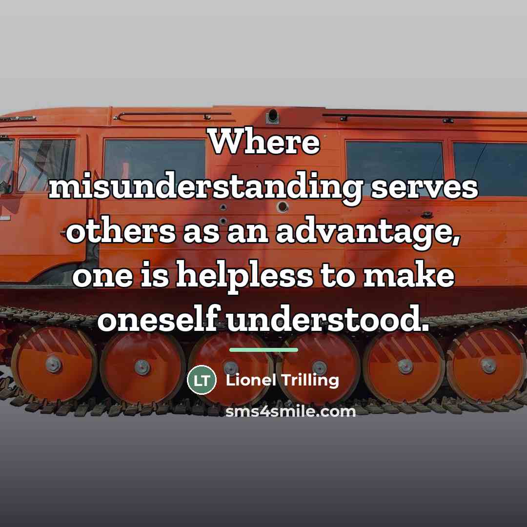 “Where misunderstanding serves others as an advantage, one is helpless…” quote by Lionel Trilling