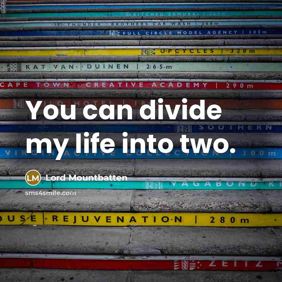 “You can divide my life into two.” quote by Lord Mountbatten