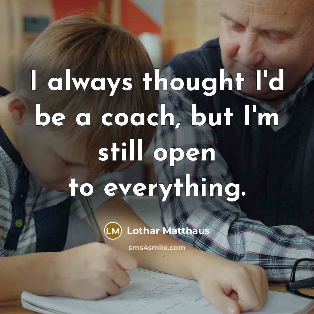 “I always thought I'd be a coach, but I'm still…” quote by Lothar Matthaus