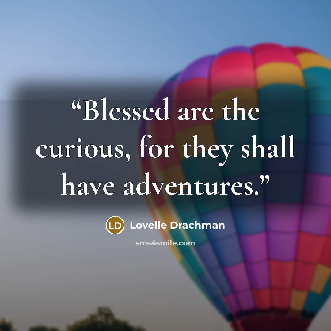 “Blessed are the curious, for they shall have adventures.” quote by Lovelle Drachman