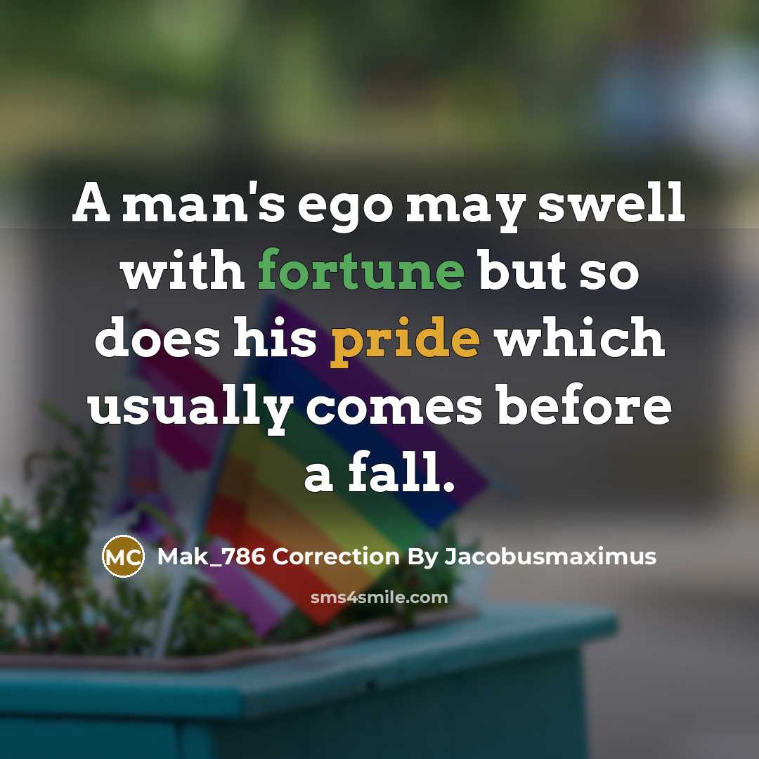 “A man's ego may swell with fortune but so does…” quote by Mak_786 Correction By Jacobusmaximus