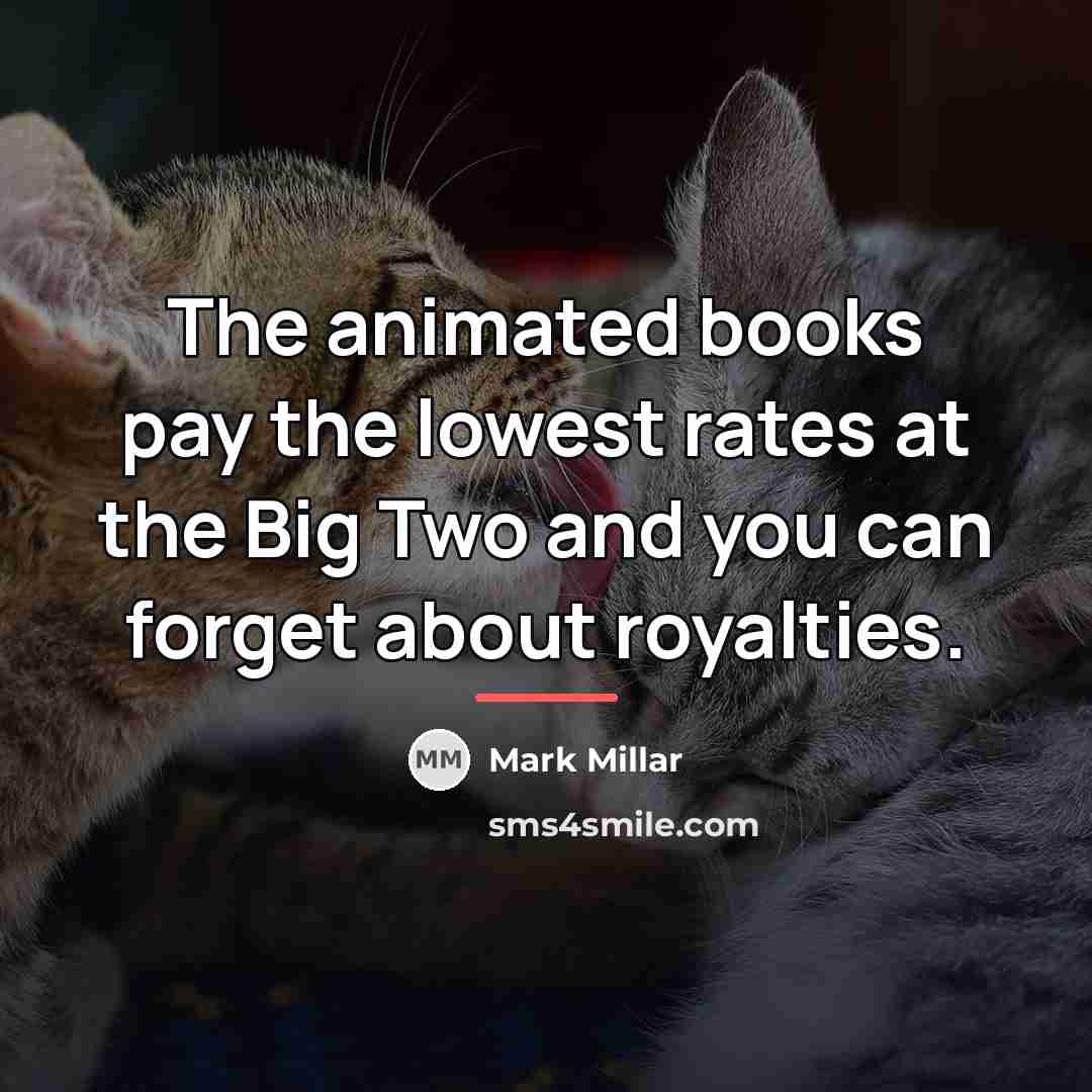 “The animated books pay the lowest rates at the Big…” quote by Mark Millar