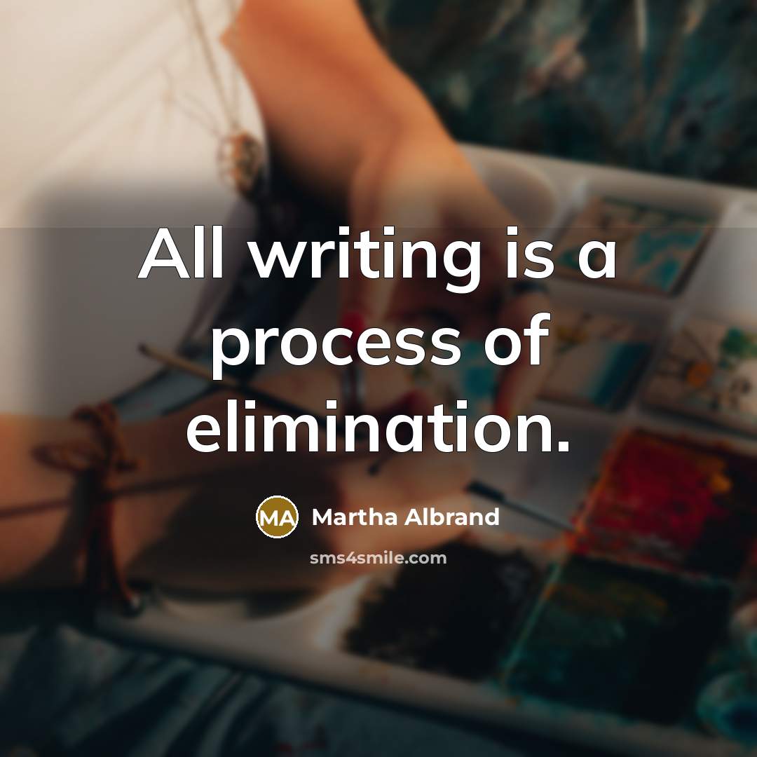 “All writing is a process of elimination.…” quote by Martha Albrand