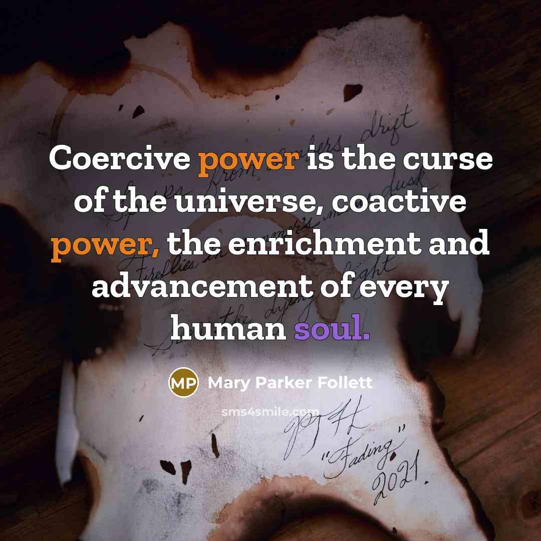 “Coercive power is the curse of the universe, coactive power,…” quote by Mary Parker Follett