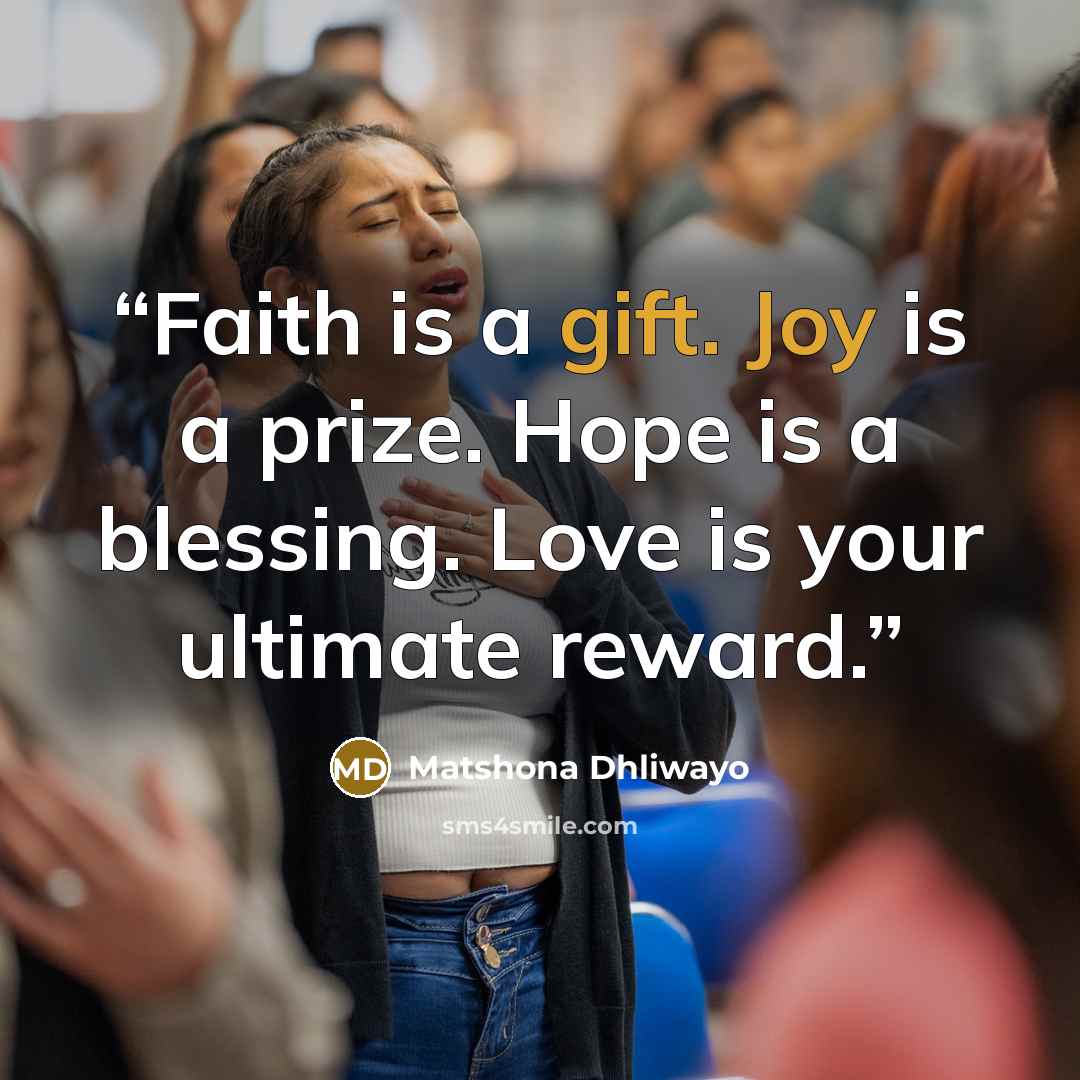 “Faith is a gift. Joy is a prize. Hope is a blessing. Love is your ultimate reward.” quote by Matshona Dhliwayo