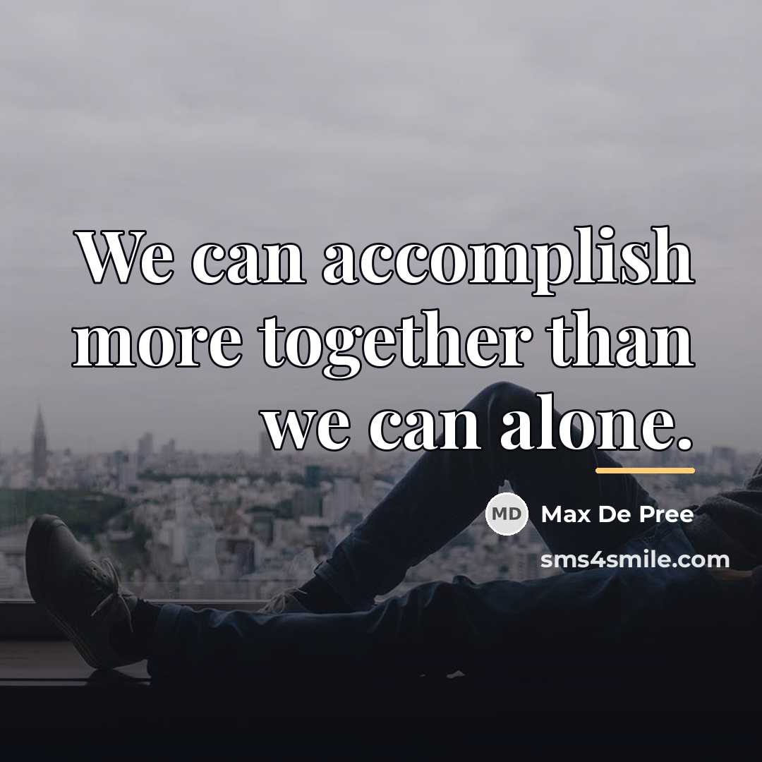 “We can accomplish more together than we can alone.…” quote by Max De Pree