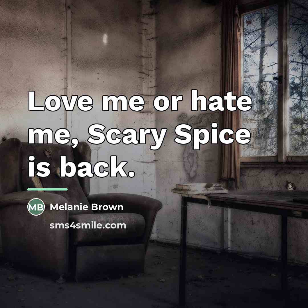 “Love me or hate me, Scary Spice is back.…” quote by Melanie Brown