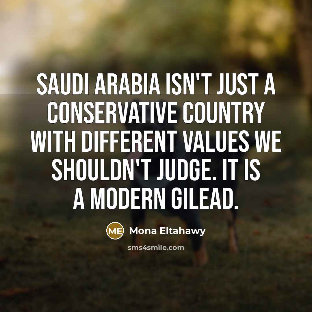 “Saudi Arabia isn't just a conservative country with different values…” quote by Mona Eltahawy