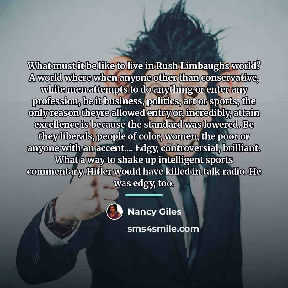 “What must it be like to live in Rush Limbaughs…” quote by Nancy Giles