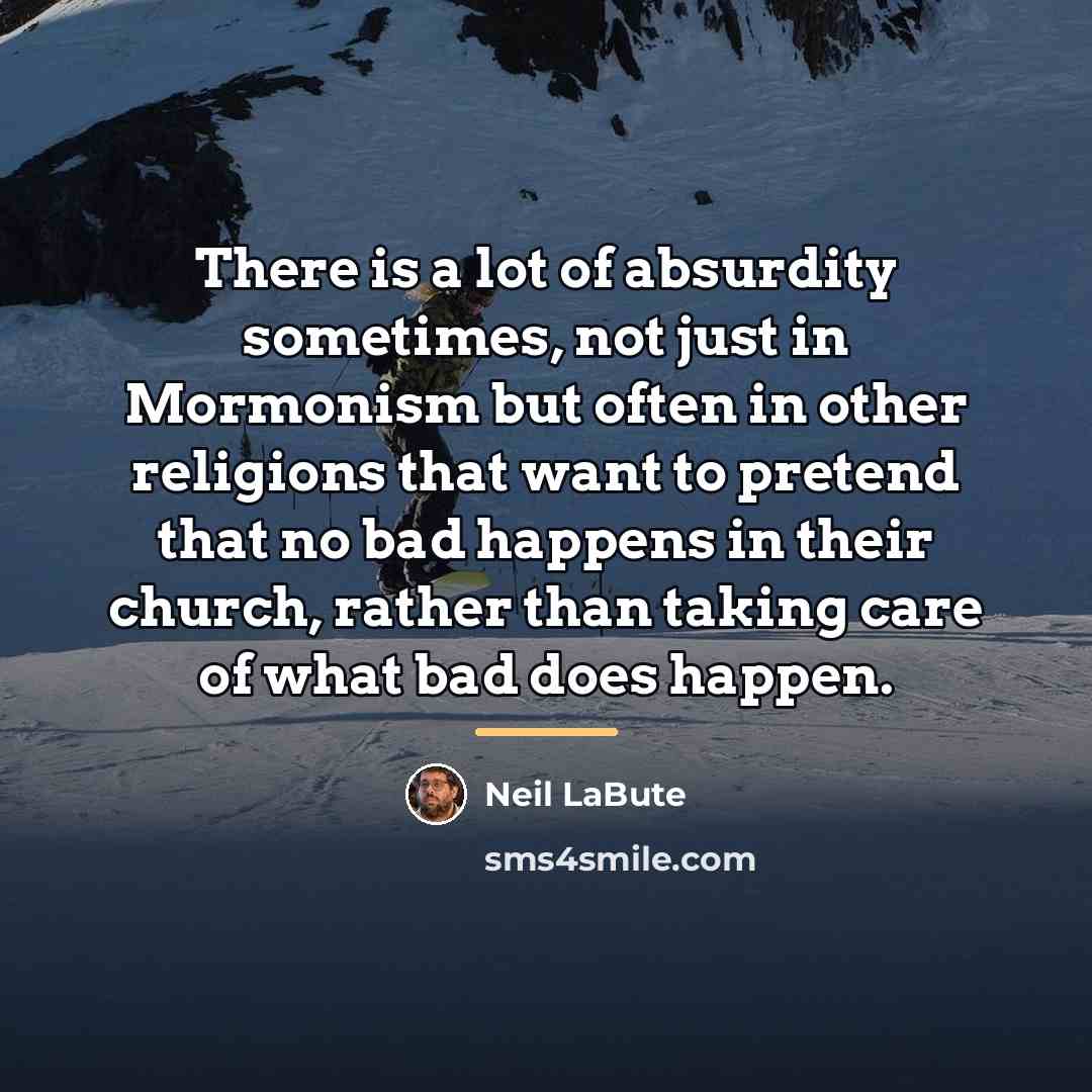 “There is a lot of absurdity sometimes, not just in…” quote by Neil LaBute