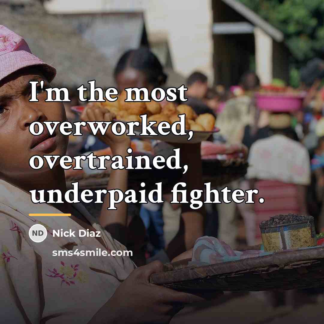“I'm the most overworked, overtrained, underpaid fighter.…” quote by Nick Diaz