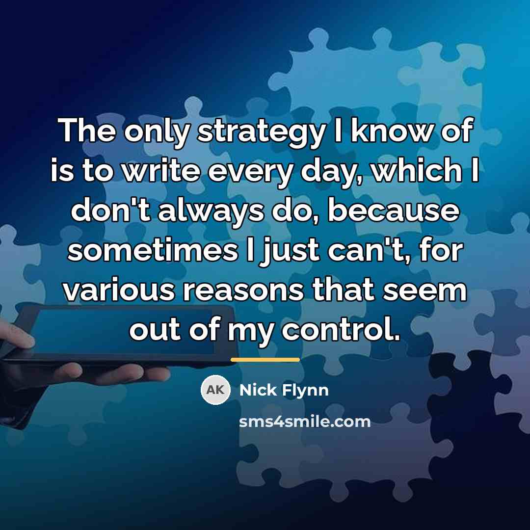 “The only strategy I know of is to write every…” quote by Nick Flynn
