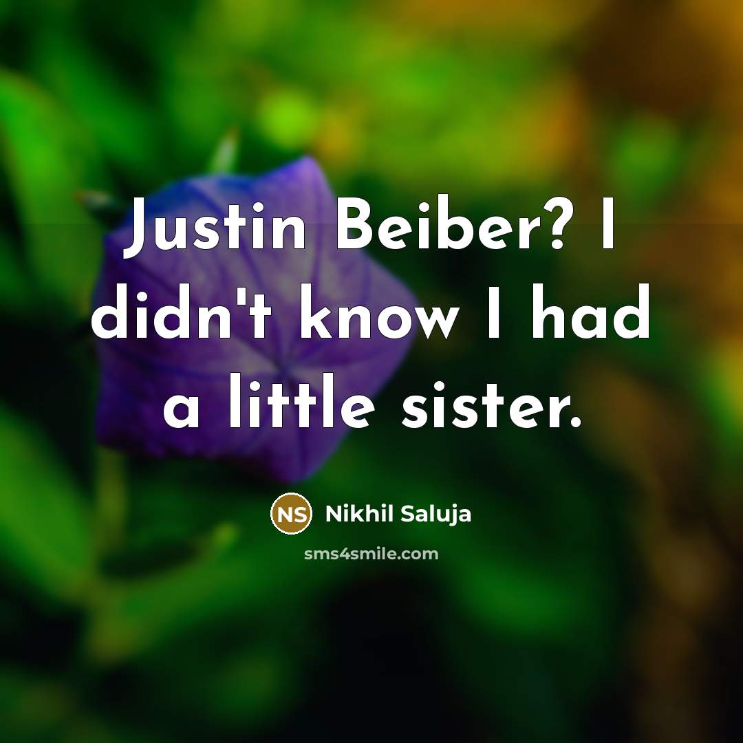 “Justin Beiber? I didn't know I had a little sister.…” quote by Nikhil Saluja
