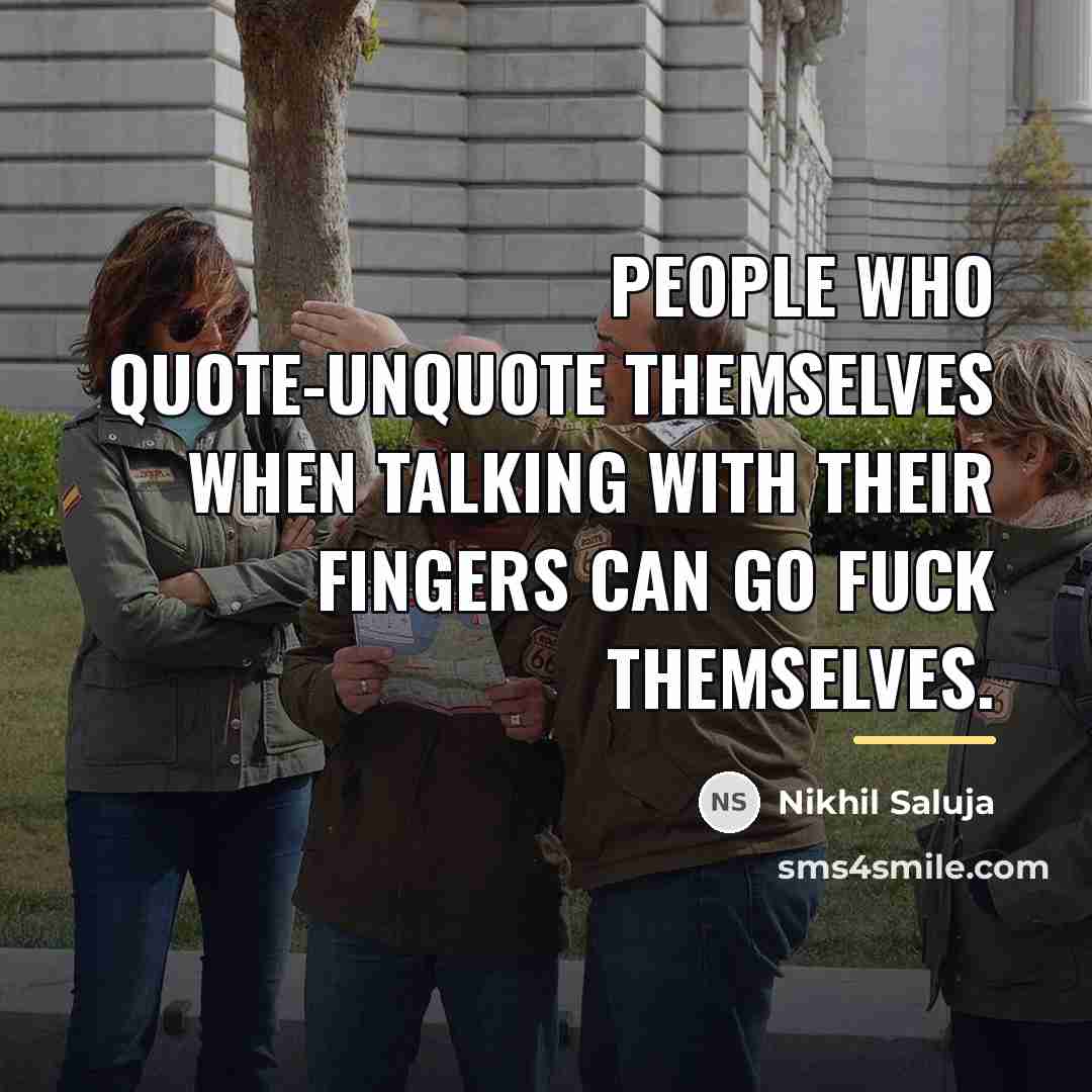 “People who quote-unquote themselves when talking with their fingers can…” quote by Nikhil Saluja